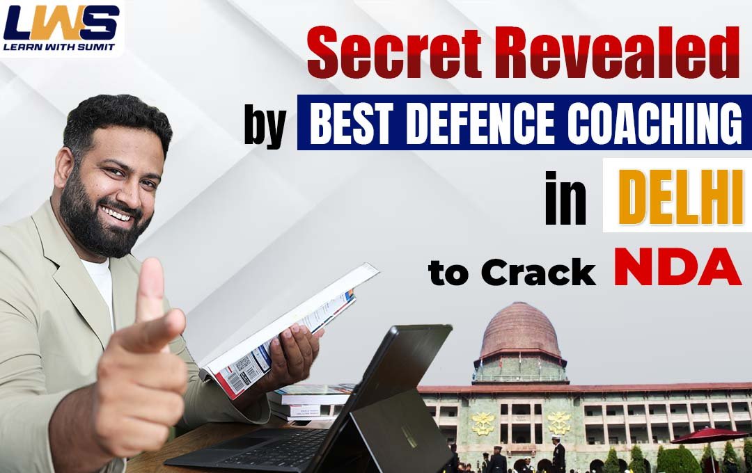 Best Defence Coaching in Delhi - LWS Learn With Sumit Reveals Secrets to Crack NDA