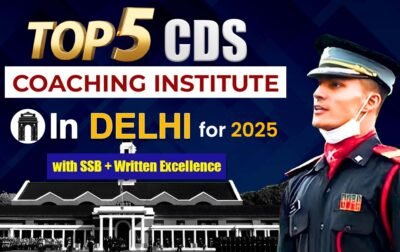 Top 5 CDS Coaching Institute In Delhi for 2025 with SSB and written exam training